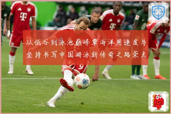 从低谷到泳池巅峰覃海洋用速度与坚持书写中国游泳新传奇之路荣光